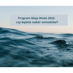 Program Moja Woda 2022- czy będzie nabór wniosków?